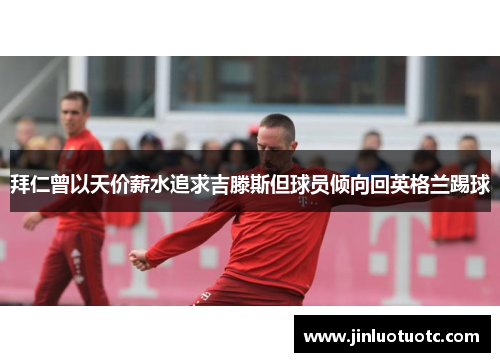 拜仁曾以天价薪水追求吉滕斯但球员倾向回英格兰踢球